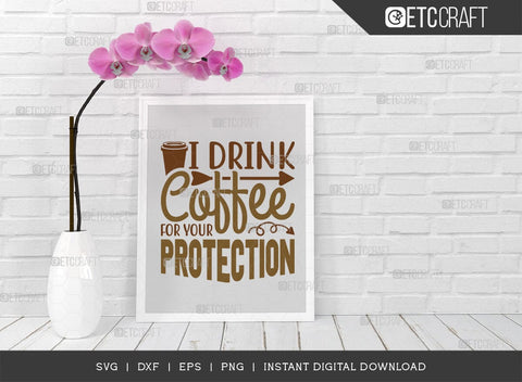 I Drink Coffee For Your Protection SVG Cut File, Coffee Svg, Coffee Party Svg, Coffee Life, Coffee Quotes, ETC T00571 SVG ETC Craft 