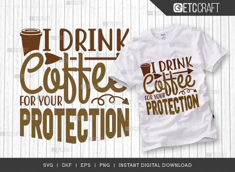 I Drink Coffee For Your Protection SVG Cut File, Coffee Svg, Coffee Party Svg, Coffee Life, Coffee Quotes, ETC T00571 SVG ETC Craft 