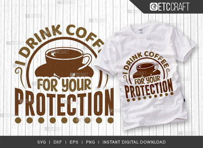 I Drink Coffee For Your Protection SVG Cut File, Coffee Svg, Coffee Party Svg, Coffee Life, Coffee Quotes, ETC T00571 SVG ETC Craft 