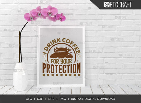 I Drink Coffee For Your Protection SVG Cut File, Coffee Svg, Coffee Party Svg, Coffee Life, Coffee Quotes, ETC T00571 SVG ETC Craft 