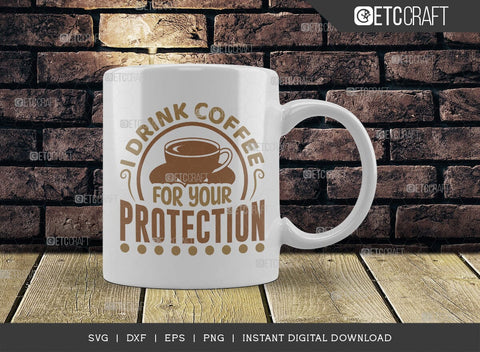 I Drink Coffee For Your Protection SVG Cut File, Coffee Svg, Coffee Party Svg, Coffee Life, Coffee Quotes, ETC T00571 SVG ETC Craft 
