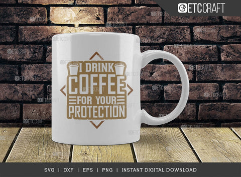 I Drink Coffee For Your Protection SVG Cut File, Coffee Svg, Coffee Party Svg, Coffee Life, Coffee Quotes, ETC T00571 SVG ETC Craft 