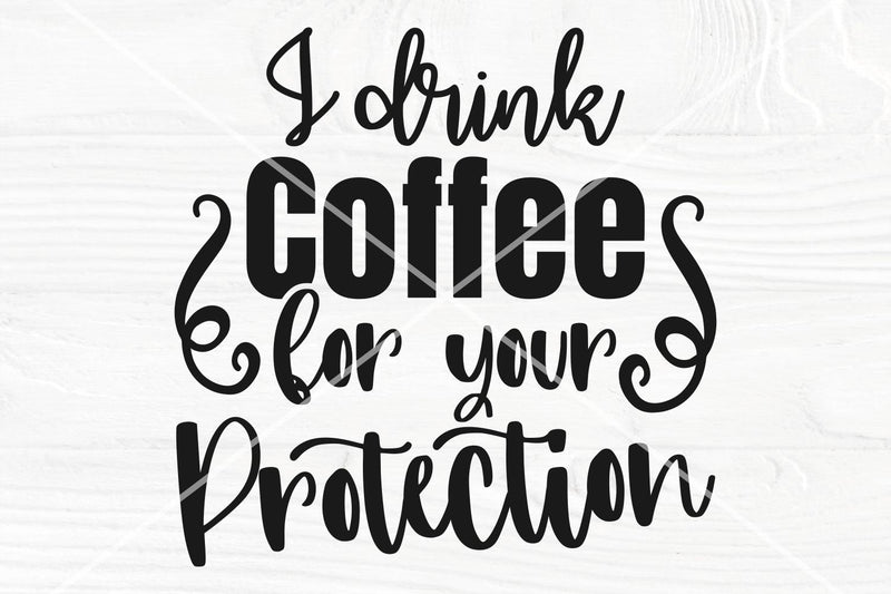 I Drink Coffee For Your Protection SVG, Funny svg, png Sublimation design, Funny shirt svg SVG TonisArtStudio 