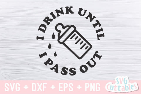 I Drink Until I Pass Out svg - Baby Shirt svg - Cut File - svg - dxf - eps - png - Silhouette - Cricut SVG Svg Cuttables 