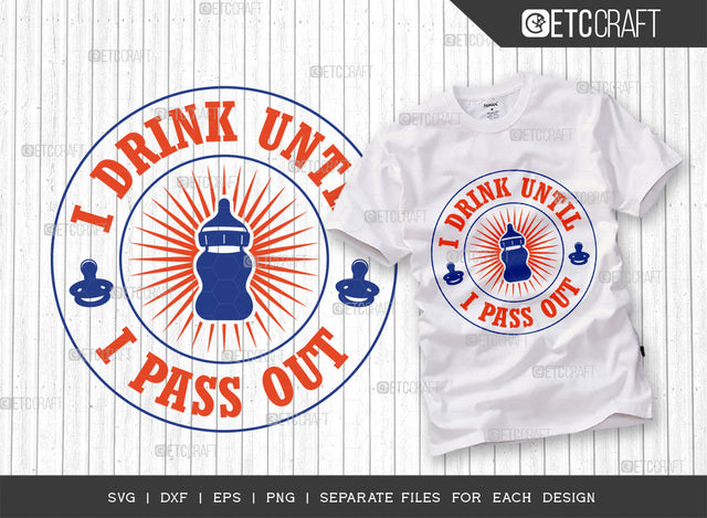 I Drink Until I Pass Out SVG Cut File, Newborn Svg, Little Boss Svg, Cute Baby Svg, Baby Quotes, ETC T00176 SVG ETC Craft 