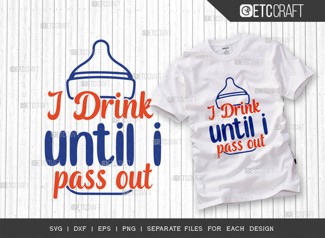 I Drink Until I Pass Out SVG Cut File, Newborn Svg, Little Boss Svg, Cute Baby Svg, Baby Quotes, ETC T00176 SVG ETC Craft 