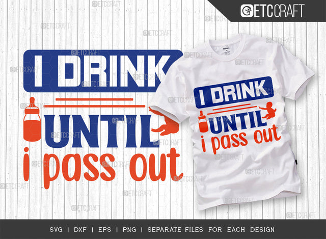 I Drink Until I Pass Out SVG Cut File, Newborn Svg, Little Boss Svg, Cute Baby Svg, Baby Quotes, ETC T00176 SVG ETC Craft 