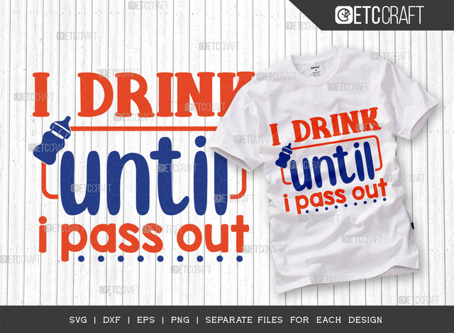I Drink Until I Pass Out SVG Cut File, Newborn Svg, Little Boss Svg, Cute Baby Svg, Baby Quotes, ETC T00176 SVG ETC Craft 