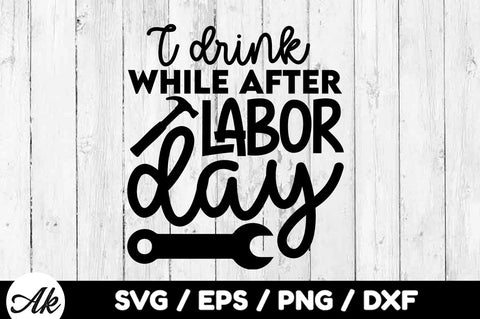 I drink while after labor day svg SVG akazaddesign 