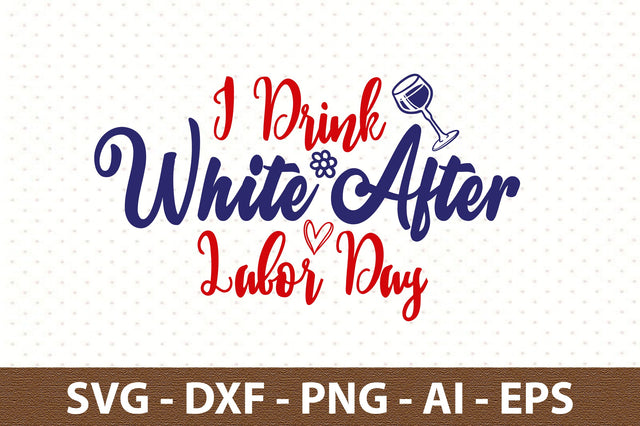 I Drink White After Labor Day svg SVG orpitasn 