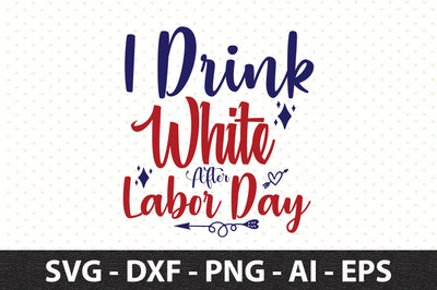 I Drink White After Labor Day svg SVG orpitasn 