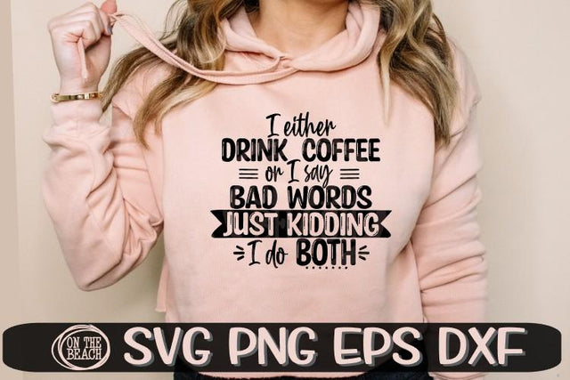 I Either Drink Coffee - Bad Words - Just Kidding-Do Both SVG SVG On the Beach Boutique 