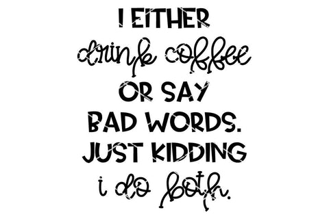 I Either Drink Coffee Or Say Bad Words. Just Kidding I Do Both. SVG SVG So Fontsy Design Shop 