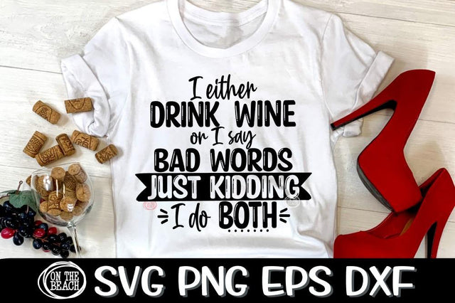 I Either Drink Wine - Bad Words - Just Kidding-Do Both SVG SVG On the Beach Boutique 