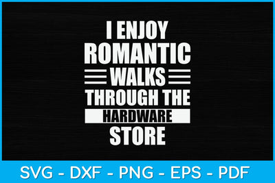 I Enjoy Romantic Walks Through The Hardware Store Svg Design SVG artprintfile 