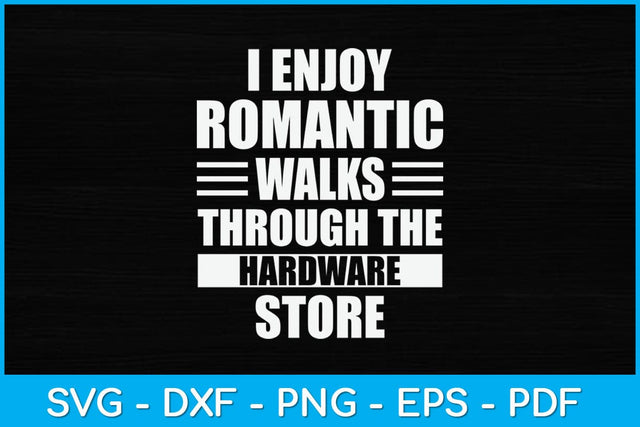 I Enjoy Romantic Walks Through The Hardware Store Svg Design SVG artprintfile 