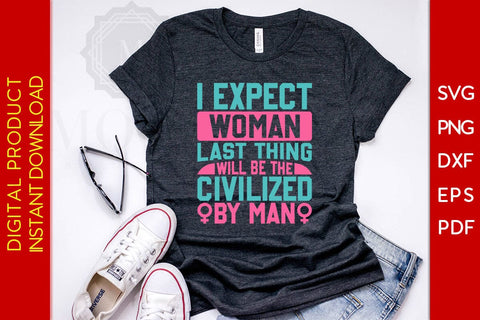 I Expect Woman Last Thing Will Be The Civilized By Man SVG PNG EPS Cut File SVG Creativedesigntee 