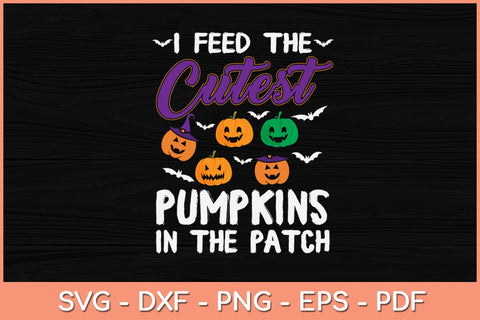 I Feed The Cutest Pumpkins In The Patch Svg Design SVG artprintfile 