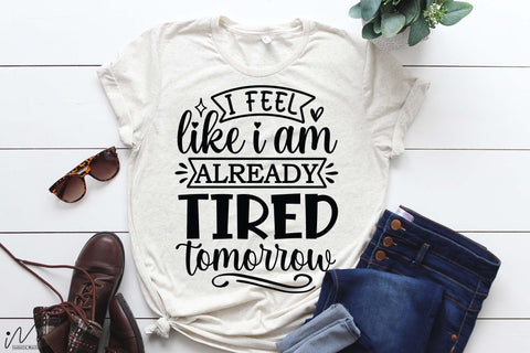 I feel like I am already tired tomorrow svg, Funny t shirt svg, Sarcastic t shirt svg, Funny quotes svg, Sarcasm Svg, Funny gift shirt svg, Sassy Svg, Sarcastic cricut,Silhouette svg,Cameo svg,Digital File SVG Isabella Machell 