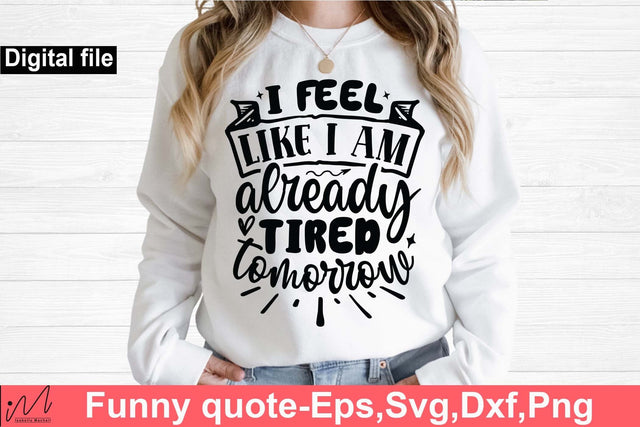 I feel like I am already tired tomorrow svg, Funny t shirt svg, Sarcastic t shirt svg, Funny quotes svg, Sarcasm Svg, Funny gift shirt svg, Sassy Svg, Sarcastic cricut,Silhouette svg,Cameo svg,Digital File SVG Isabella Machell 