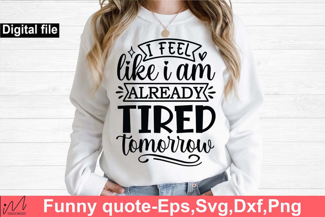 I feel like I am already tired tomorrow svg, Funny t shirt svg, Sarcastic t shirt svg, Funny quotes svg, Sarcasm Svg, Funny gift shirt svg, Sassy Svg, Sarcastic cricut,Silhouette svg,Cameo svg,Digital File SVG Isabella Machell 
