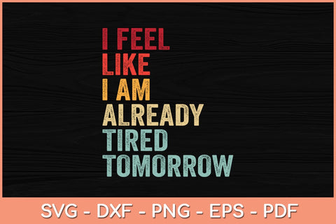 I Feel Like I'm Already Tired Tomorrow Funny Svg Cutting File SVG Helal 