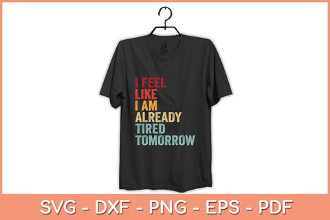 I Feel Like I'm Already Tired Tomorrow Funny Svg Cutting File SVG Helal 