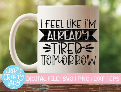 I Feel Like I'm Already Tired Tomorrow SVG Crazy Crafty Lady Co. 