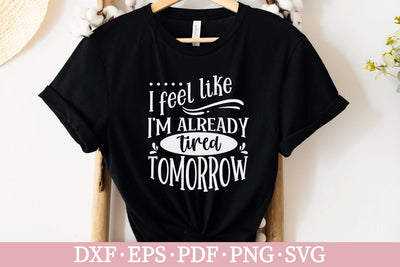 I feel like I'm already tired tomorrow SVG | Funny T-shirt SVG SVG Ikonart Design Shop 