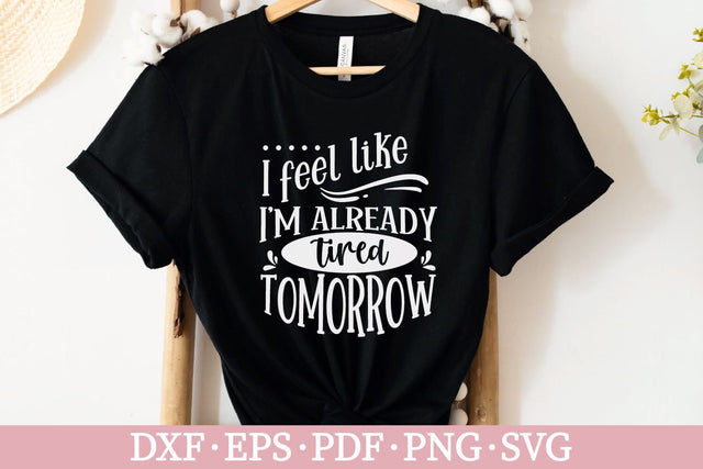 I feel like I'm already tired tomorrow SVG | Funny T-shirt SVG SVG Ikonart Design Shop 