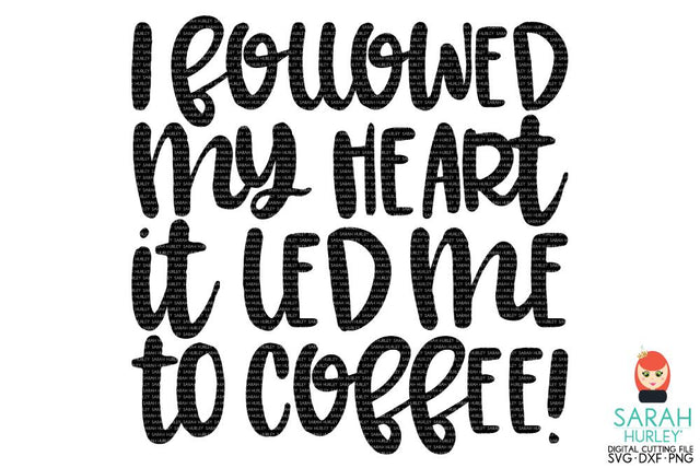 I Followed My Heart It Led Me To Coffee SVG Sarah Hurley 
