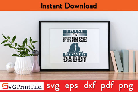 I Found My Prince His Name Fathers Day SVG PNG Cricut File SVG SVG Print File 