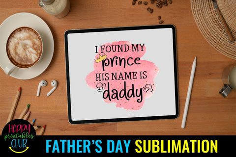 I Found My Prince His Name is Daddy Sublimation- Fathers Day Sublimation Happy Printables Club 