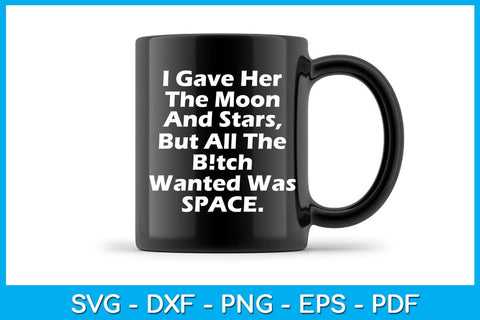 I Gave Her The Moon And Stars But All The Bitch Wanted Was Space SVG PNG PDF Cut File SVG Creativedesigntee 