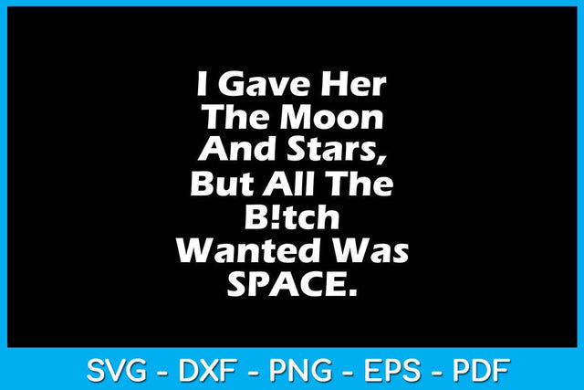 I Gave Her The Moon And Stars But All The Bitch Wanted Was Space SVG PNG PDF Cut File SVG Creativedesigntee 
