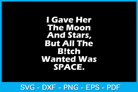 I Gave Her The Moon And Stars But All The Bitch Wanted Was Space SVG PNG PDF Cut File SVG Creativedesigntee 