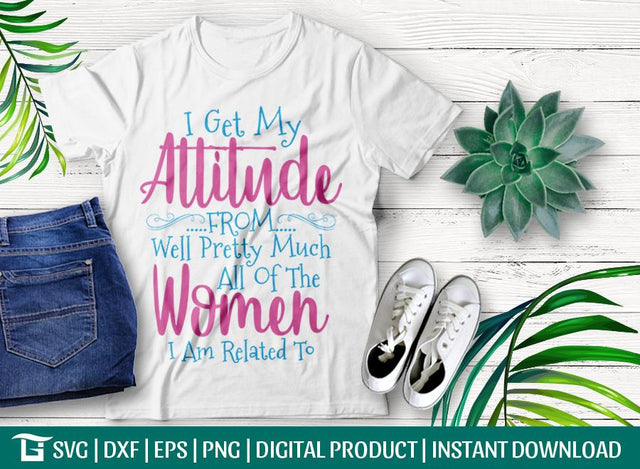 I Get My Attitude From Well Pretty Much Svg Cut File, Women Svg, Unisex Onesie, Svg, Tshirt Design, SVG ETC Craft 