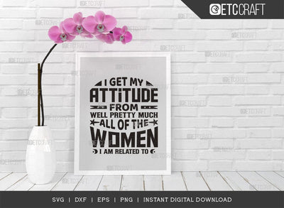 I Get My Attitude From Well Pretty SVG Cut File, Much All Of The Women Svg, Im Related To Svg, Cool Kid Svg, Baby Quote SVG ETC Craft 