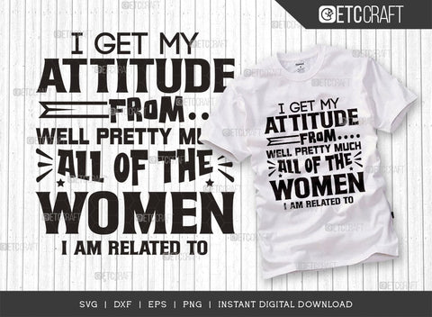 I Get My Attitude From Well Pretty SVG Cut File, Much All Of The Women Svg, Im Related To Svg, Cool Kid Svg, Baby Quote SVG ETC Craft 