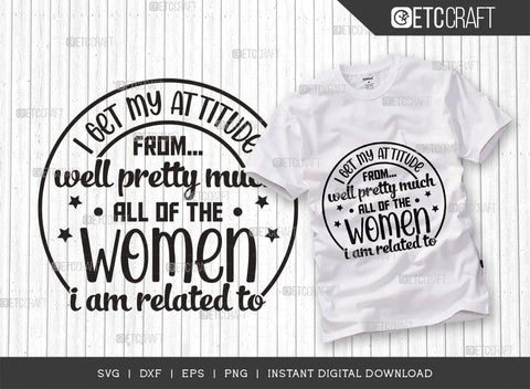 I Get My Attitude From Well Pretty SVG Cut File, Much All Of The Women Svg, Im Related To Svg, Cool Kid Svg, Baby Quote SVG ETC Craft 