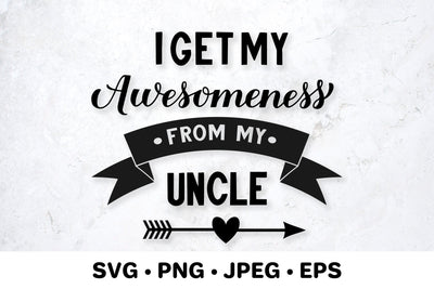I get my awesomeness from my uncle. Family quote SVG LaBelezoka 