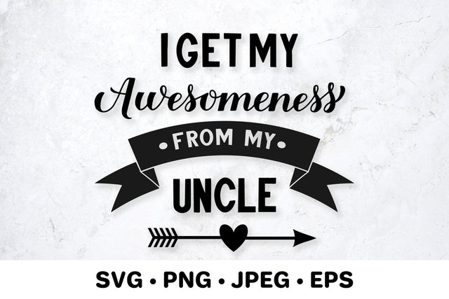 I get my awesomeness from my uncle. Family quote SVG LaBelezoka 