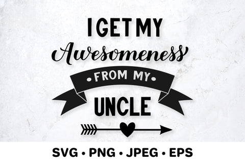 I get my awesomeness from my uncle. Family quote SVG LaBelezoka 