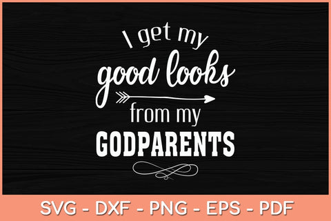 I Get My Good Looks From My Godparents Funny Svg Cutting File SVG Helal 