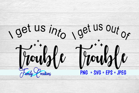I get us into trouble - I get us out of trouble SVG Family Creations 