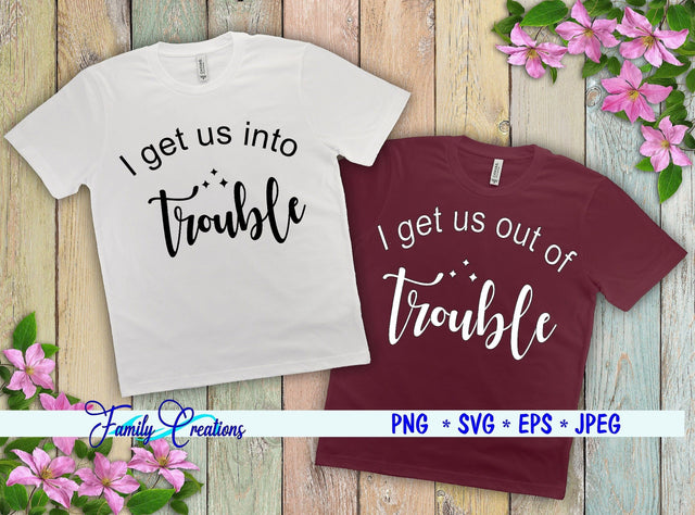 I get us into trouble - I get us out of trouble SVG Family Creations 