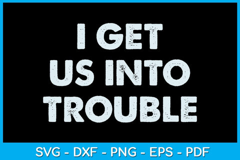 I Get Us Into Trouble SVG PNG PDF Cut File SVG Creativedesigntee 