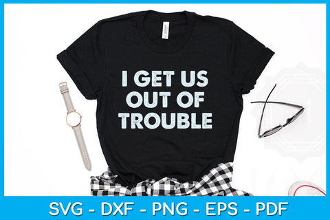 I Get Us Out Of Trouble SVG PNG PDF Cut File SVG Creativedesigntee 