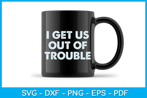 I Get Us Out Of Trouble SVG PNG PDF Cut File SVG Creativedesigntee 