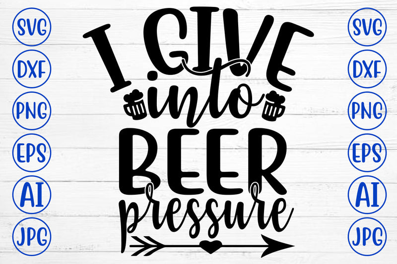 I GIVE INTO BEER PRESSURE SVG Cut File SVG Syaman 